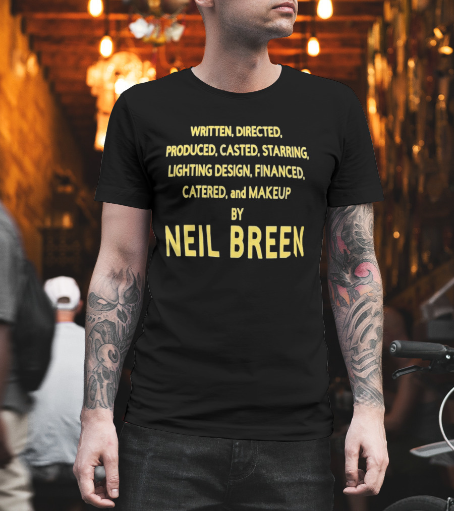 Neil Breen Written Directed Produced Casted Starring Lighting Financed Catered Makeup T-Shirt