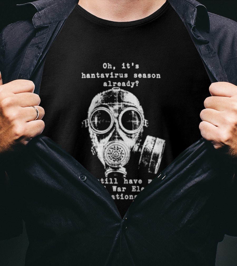 Oh It's Hantavirus Season Already I Still Have My World War Eleven Decorations Up T-Shirt