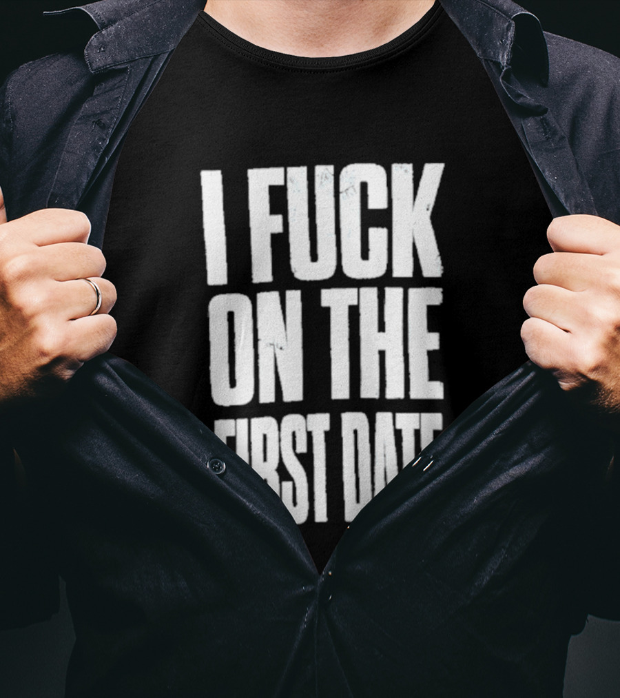 I Fuck On The First Date T-Shirt