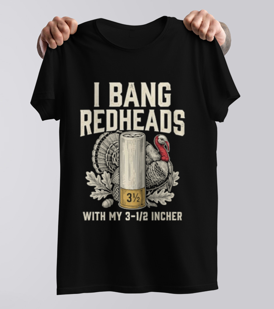 I Bang Redheads With My 3 1/2 Incher Turkey T-Shirt