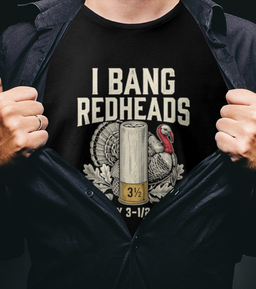 I Bang Redheads With My 3 1/2 Incher Turkey T-Shirt