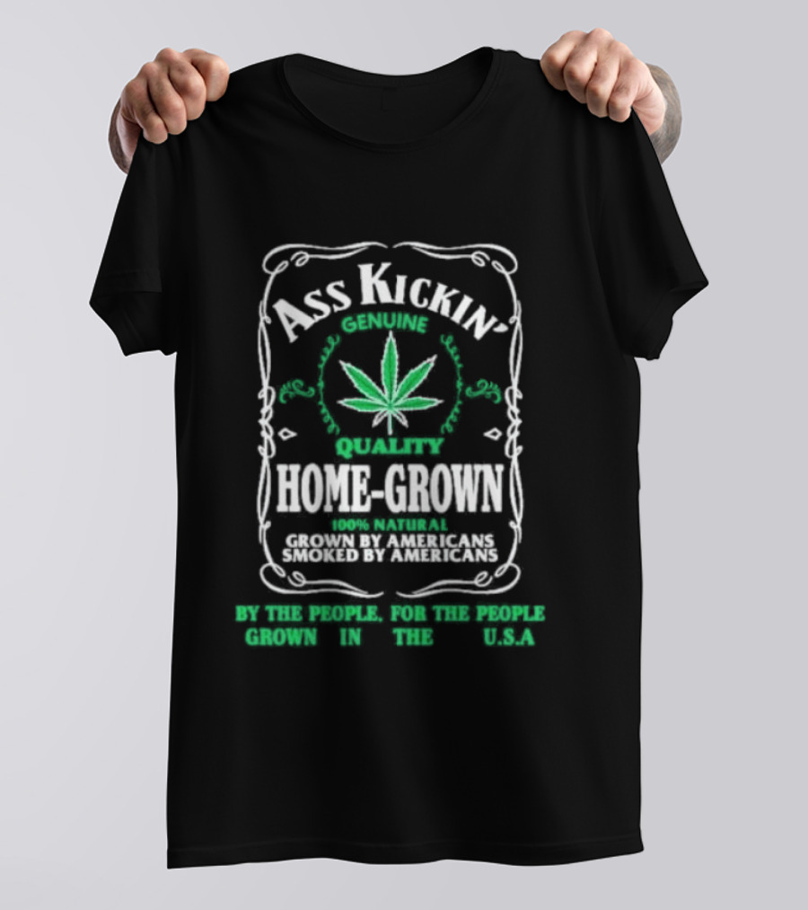 Ass Kickin' Genuine Quality Home Grown Smoke Marijuana Super Natural Satisfaction T-Shirt
