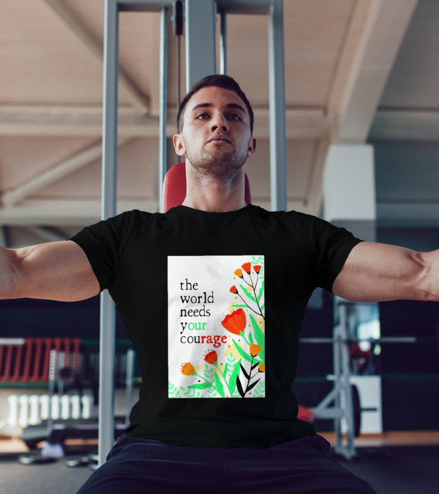 The World Needs Your Courage Floral Empowerment T-Shirt
