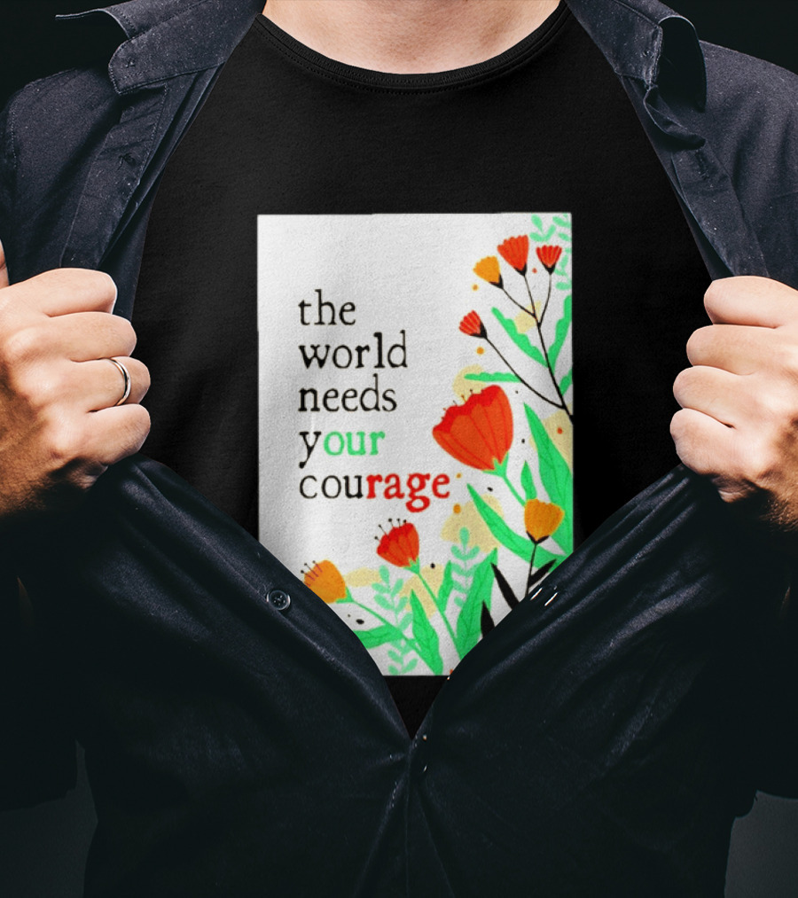 The World Needs Your Courage Floral Empowerment T-Shirt