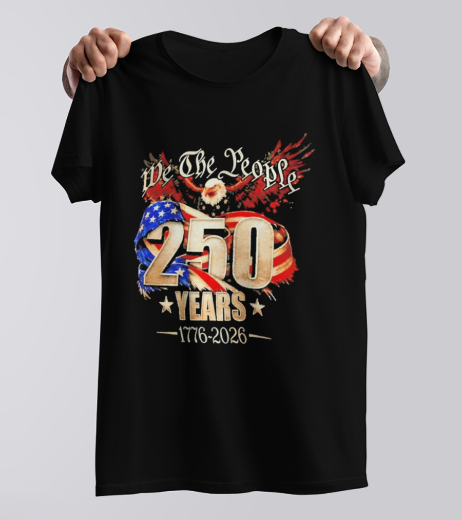 We The People 250 Years 1776 2026 American Flag Bald Eagle 4th Of July Celebration T-Shirt