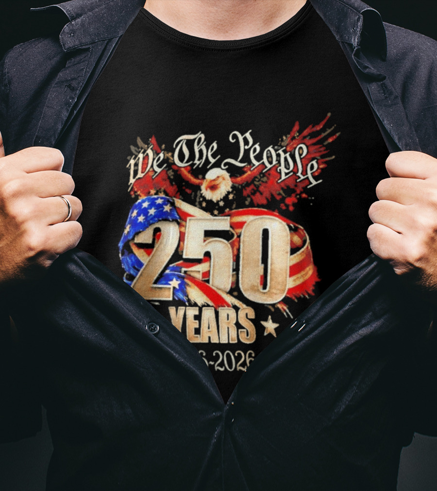 We The People 250 Years 1776 2026 American Flag Bald Eagle 4th Of July Celebration T-Shirt