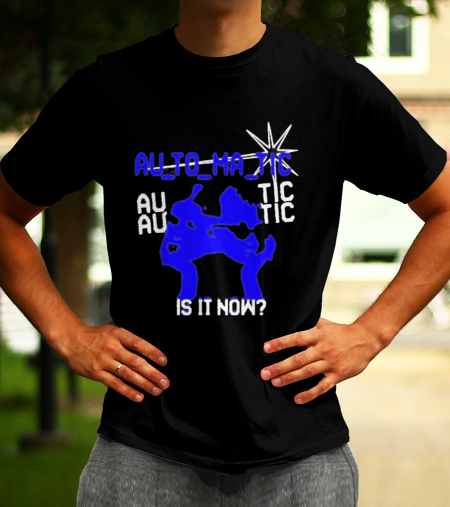 Au To Ma Tic Au Au Tic Is It Now T-Shirt