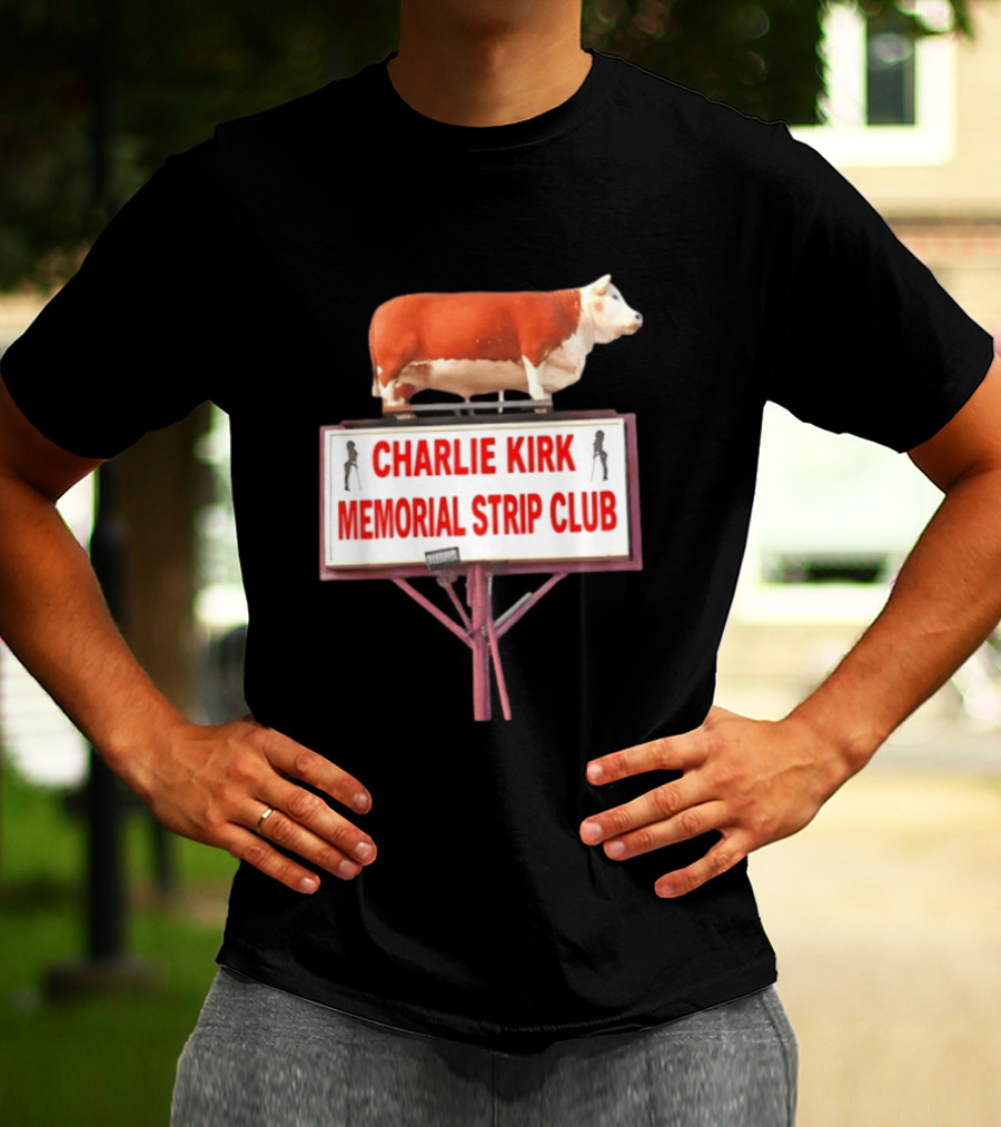 Charlie Kirk Memorial Strip Club Cow Sign T-Shirt