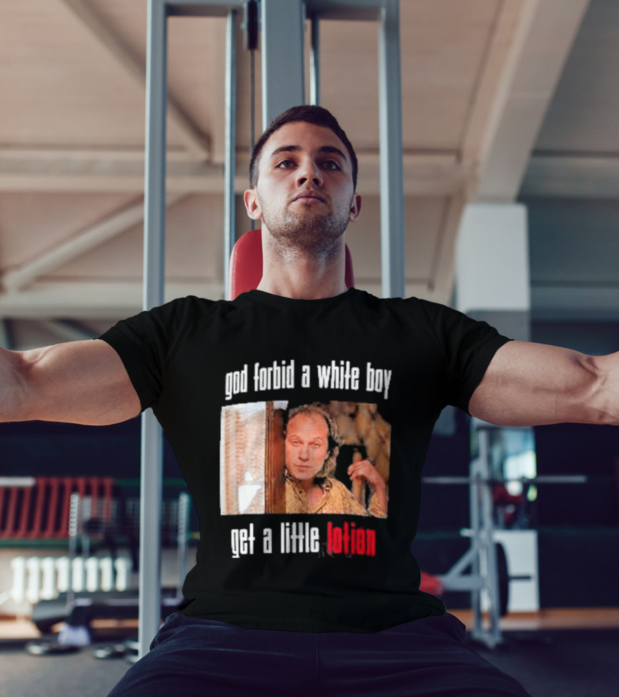 God Forbid A White Boy Get A Little Lotion Image T-Shirt