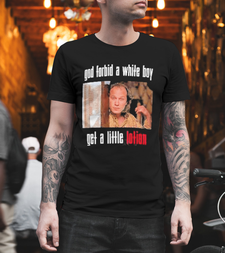 God Forbid A White Boy Get A Little Lotion Image T-Shirt