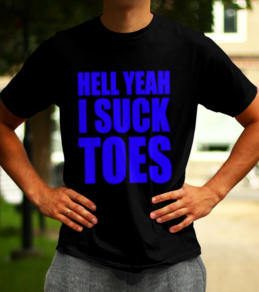 Hell Yeah I Suck Toes Bold Lettering Blue T-Shirt