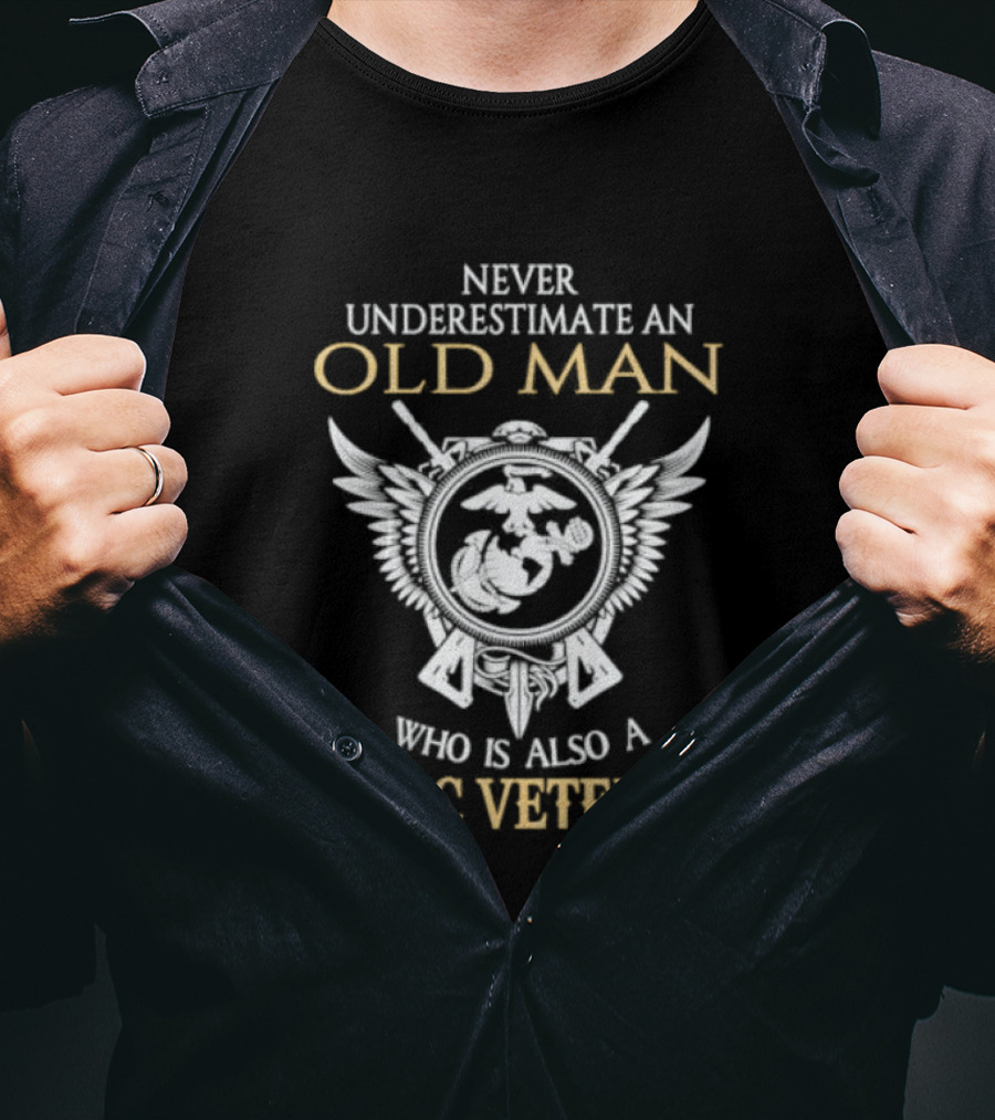 Never Underestimate An Old Man Who Is Also A USMC Veteran With Eagle Globe And Anchor T-Shirt