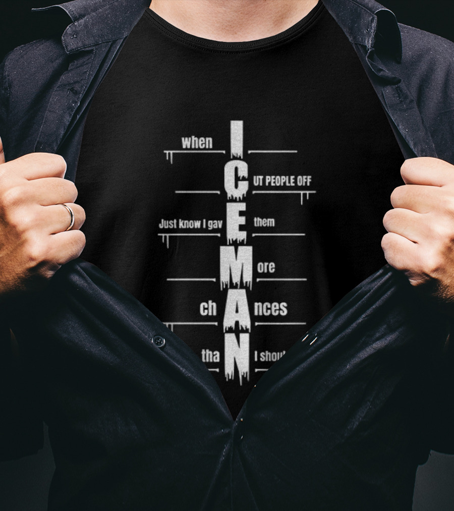 When I Cut People Off Iceman Just Know I Gave Them More Chances Than I Should've T-Shirt