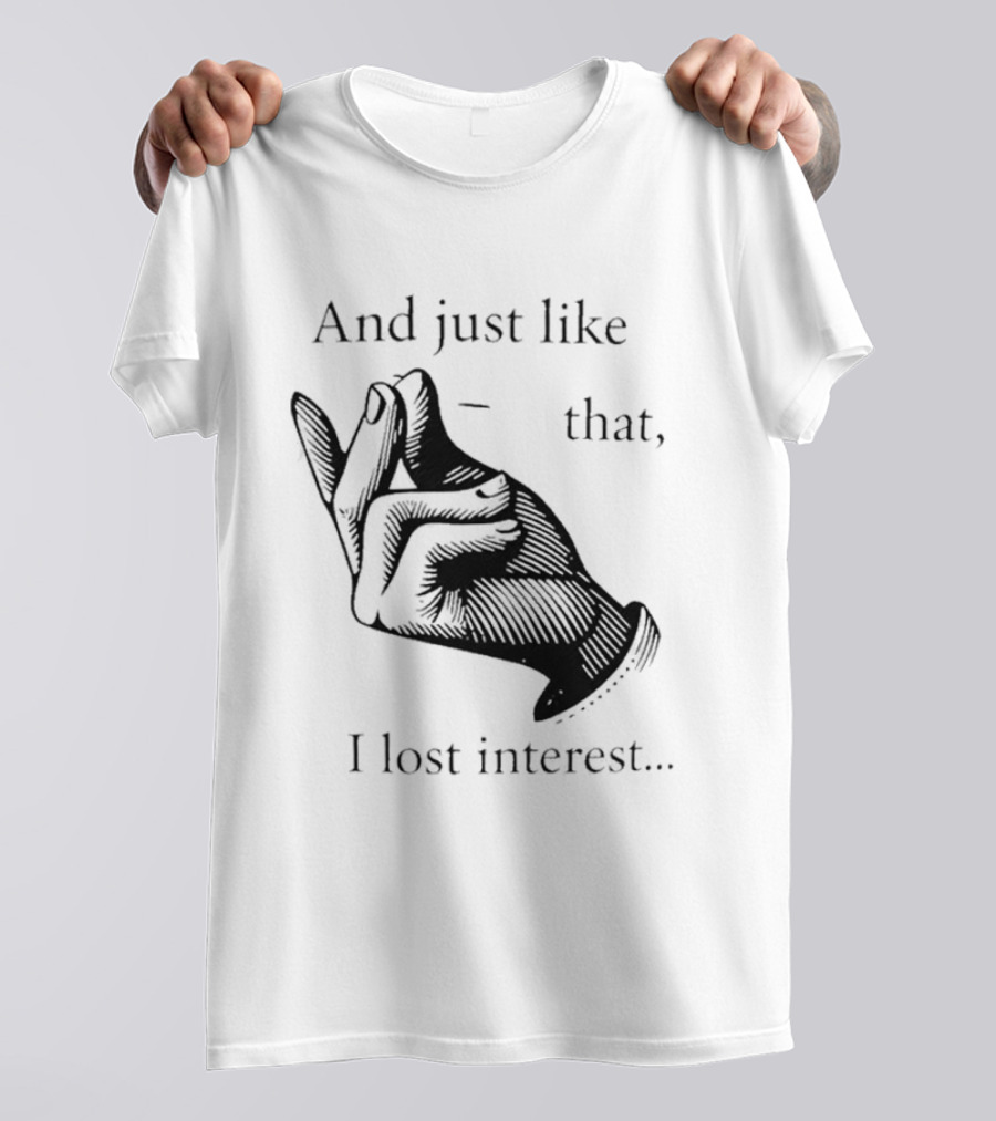 And Just Like That I Lost Interest Snap Fingers T-Shirt