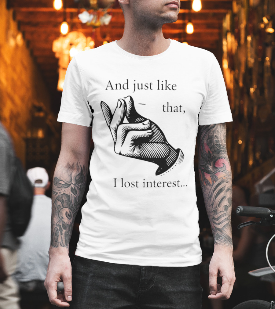 And Just Like That I Lost Interest Snap Fingers T-Shirt