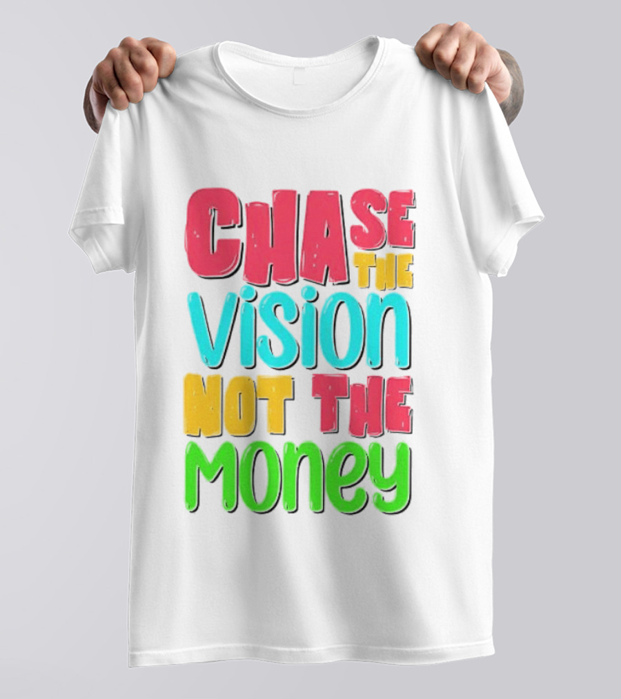 Chase The Vision Not The Money Bold Motivational Phrase T-Shirt