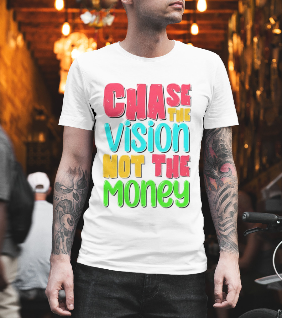 Chase The Vision Not The Money Bold Motivational Phrase T-Shirt