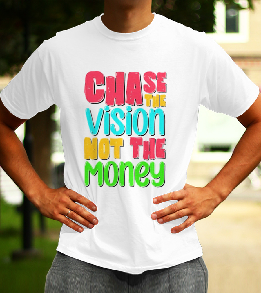 Chase The Vision Not The Money Bold Motivational Phrase T-Shirt