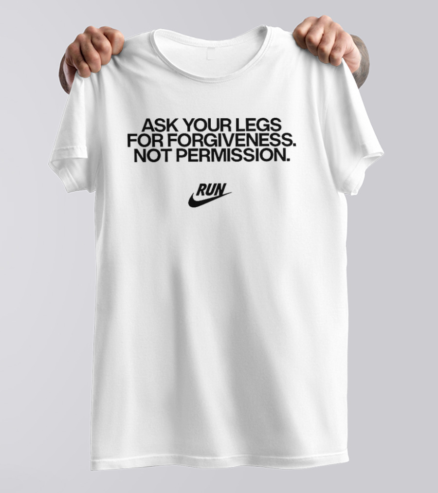 Ask Your Legs For Forgiveness Not Permission Run Nike T-Shirt