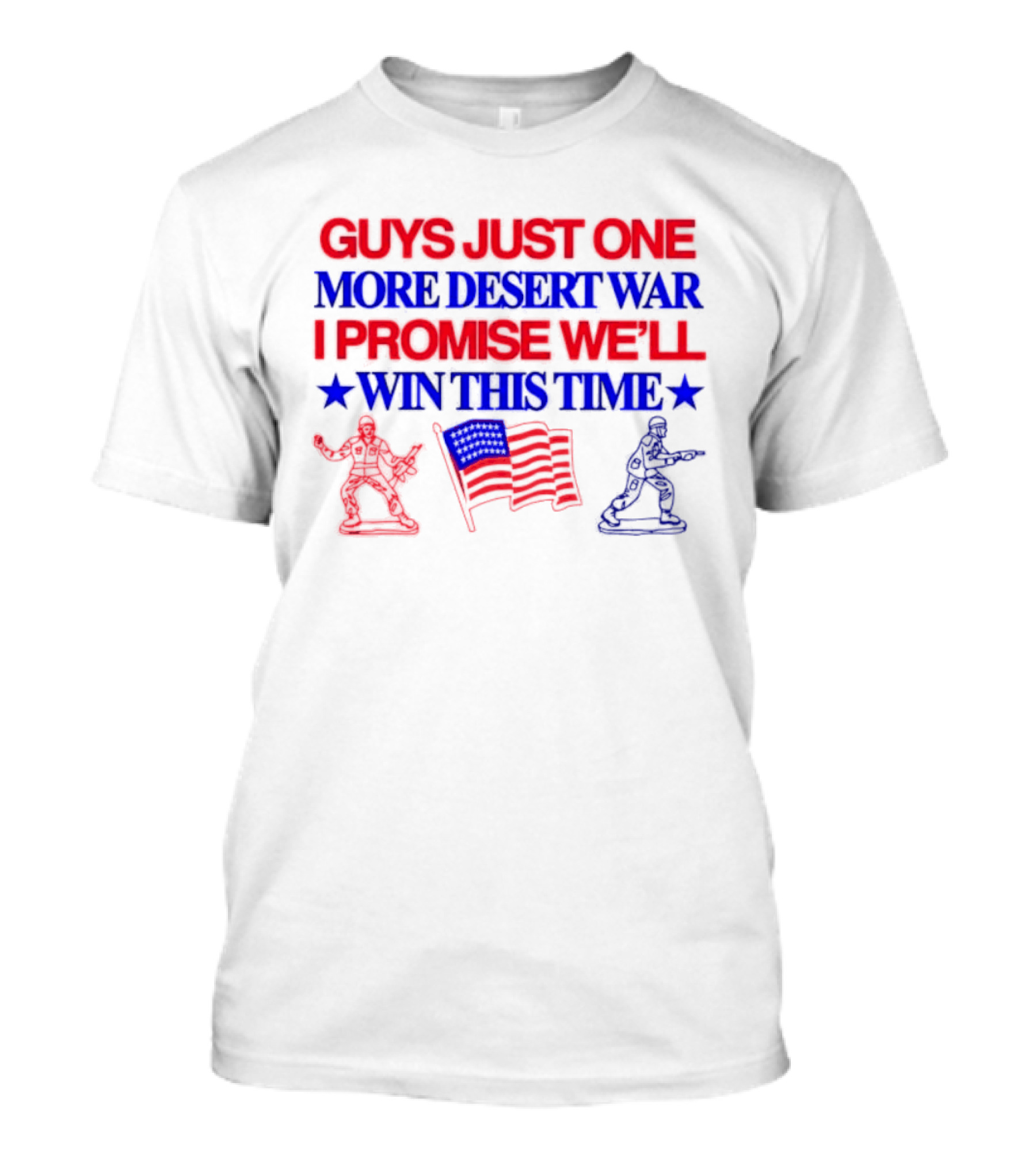 Guys Just One More Desert War I Promise We'll Win This Time With Soldiers And Flag T-Shirt