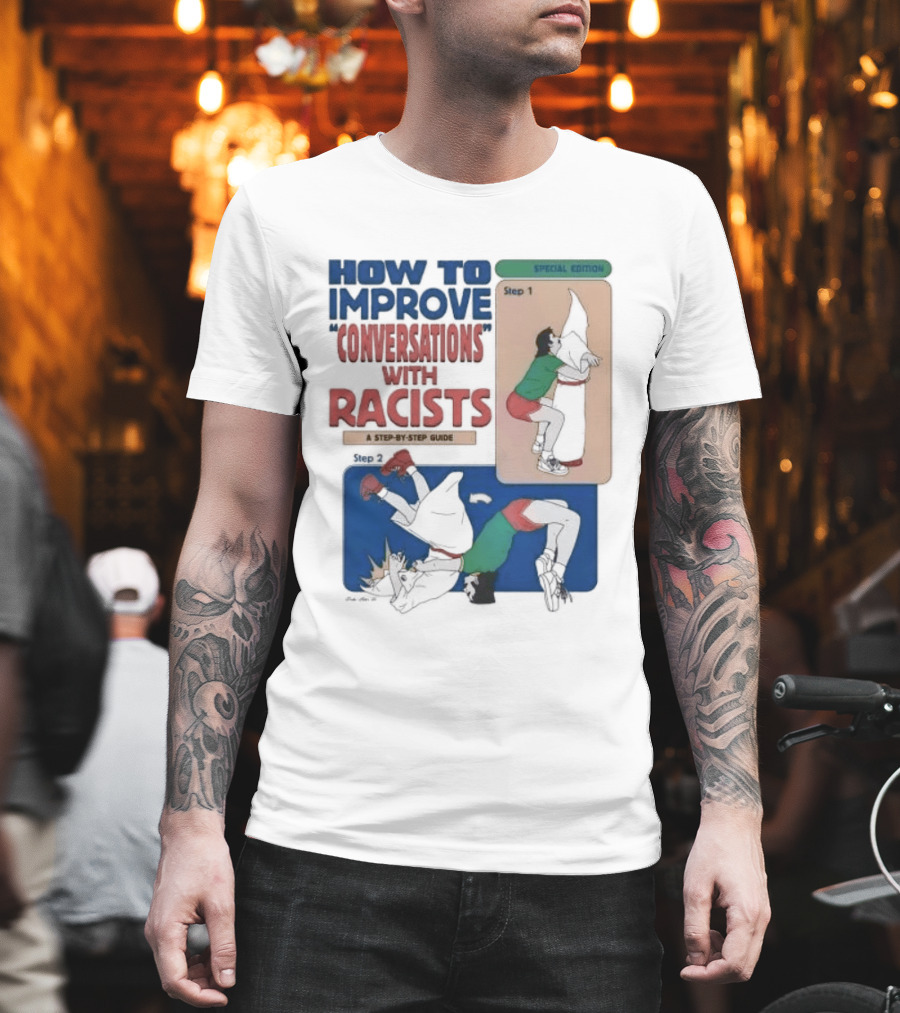 How To Improve Conversations With Racists Special Edition Step By Step Guide T-Shirt