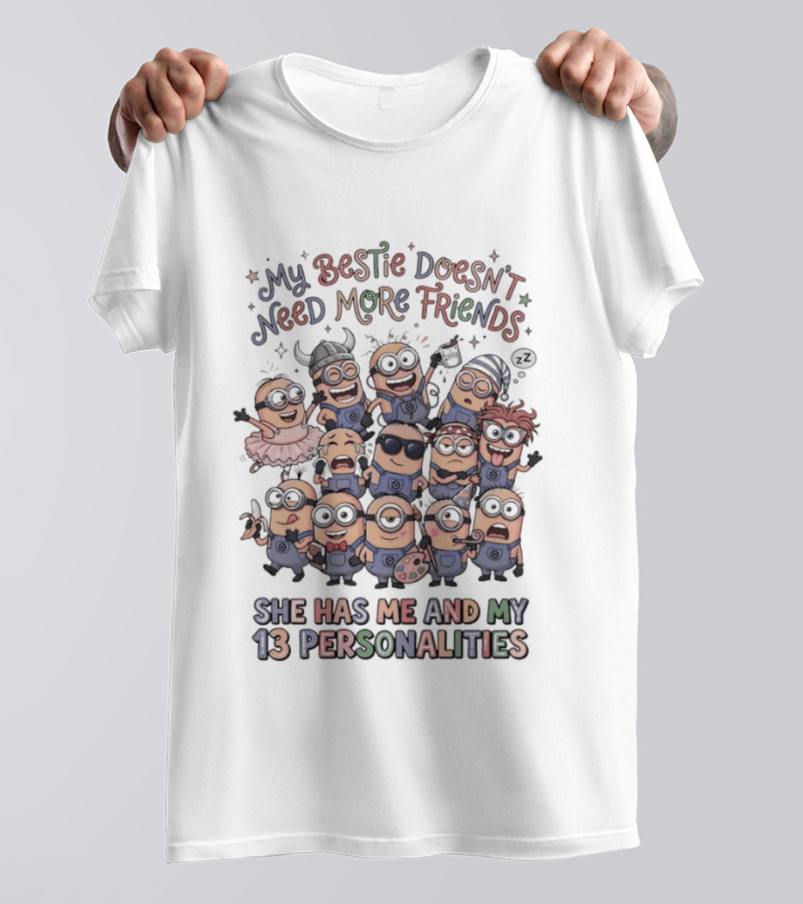 Minion My Bestie Doesn't Need More Friends She Has Me And My 13 Personalities T-Shirt