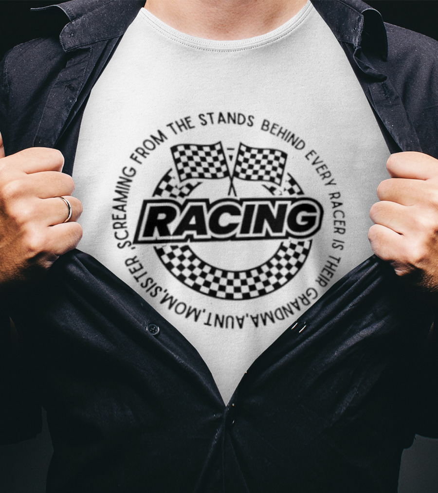 Racing Screaming From The Stands Behind Every Racer Grandma Aunt Mom Sister T-Shirt