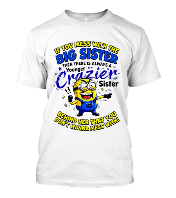 Big Sister Minion Younger Crazier Sister Behind Her That You Don't Wanna Mess T-Shirt
