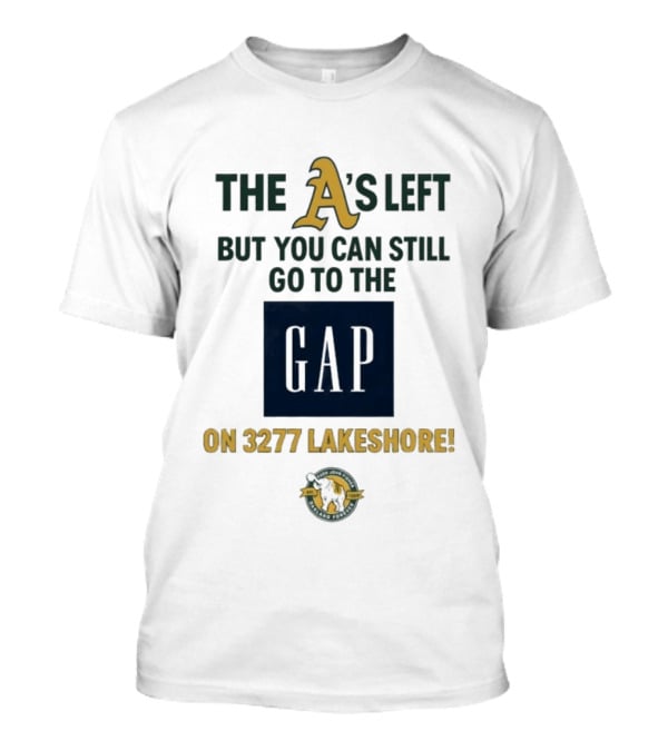 The A's Left But You Can Still Go To The Gap On 3277 Lakeshore T-Shirt