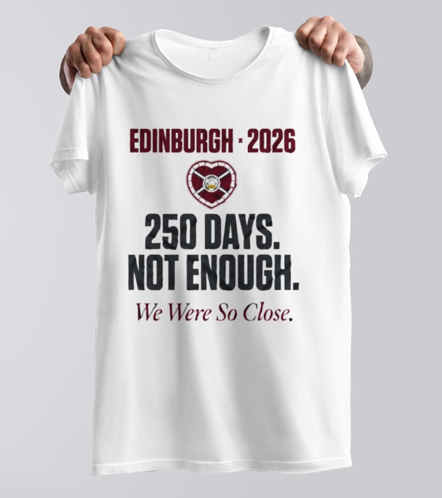 Edinburgh 2026 250 Days Not Enough We Were So Close T-Shirt