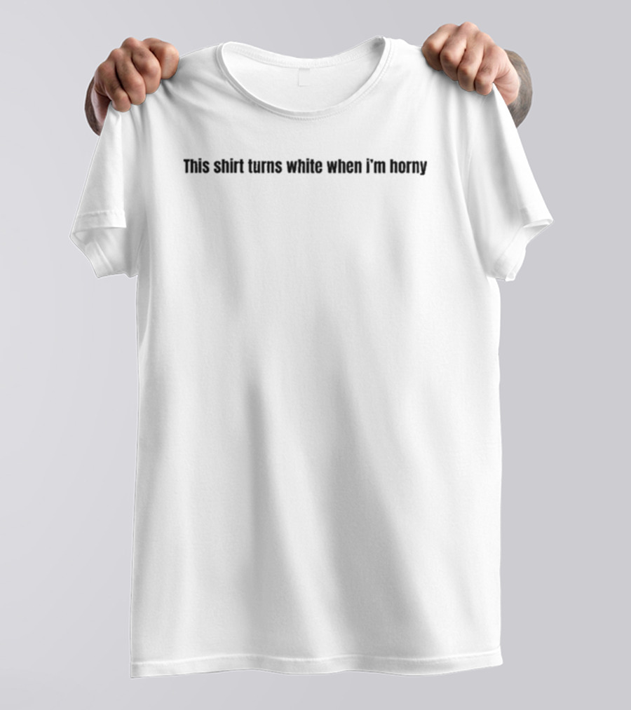 This Turns White When I'm Horny T-Shirt