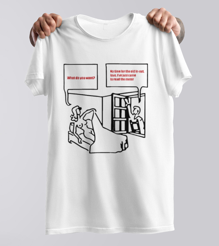 What Do You Want No Time For The Old In Out Love I've Just Come To Read The Meter T-Shirt