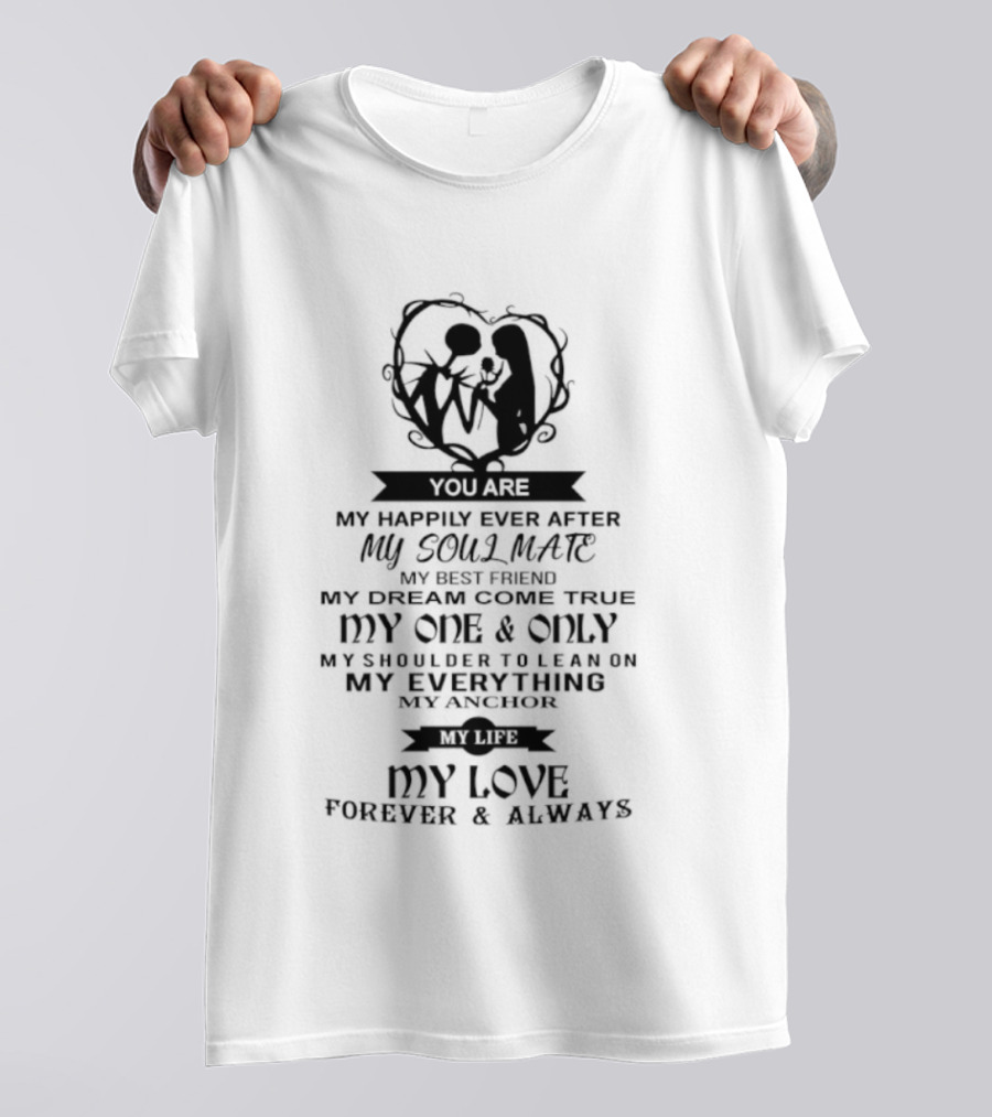 You Are My Happily Ever After My Soul Mate My Best Friend Dream Come True One And Only My Everything Love Forever Always T-Shirt