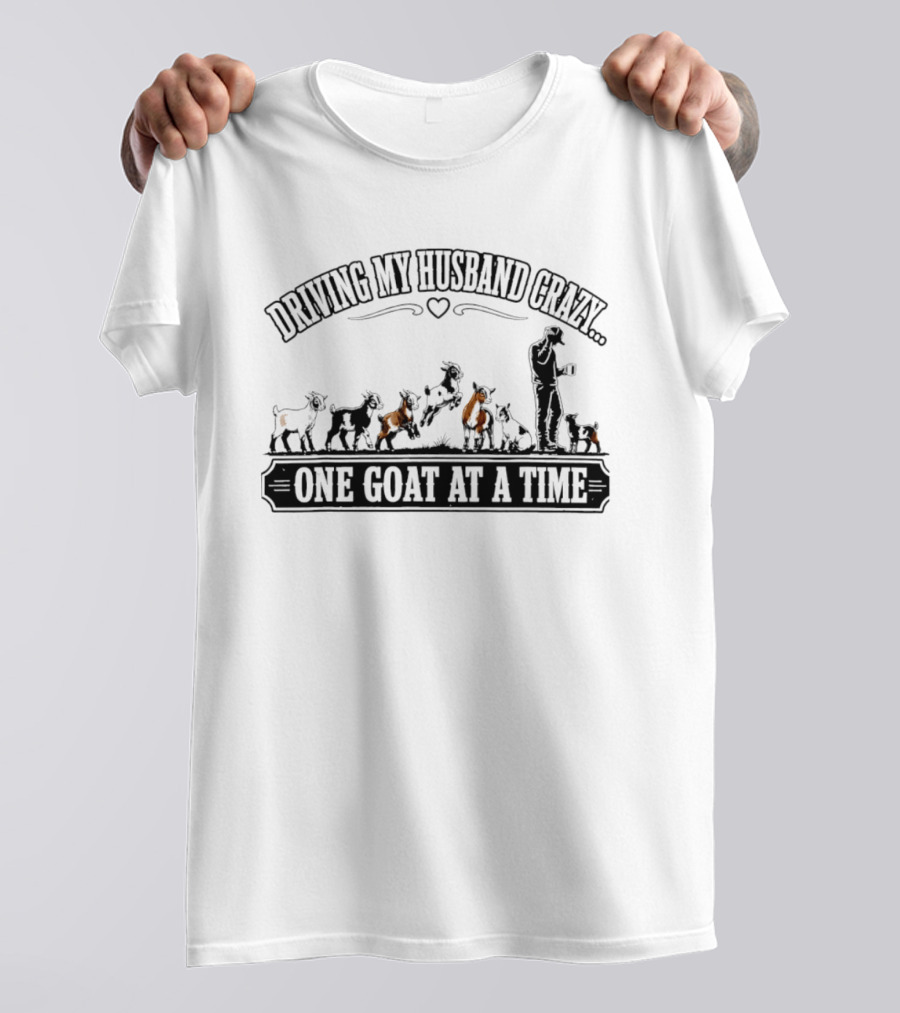 Driving My Husband Crazy One Goat At A Time Fun Farm Humor T-Shirt