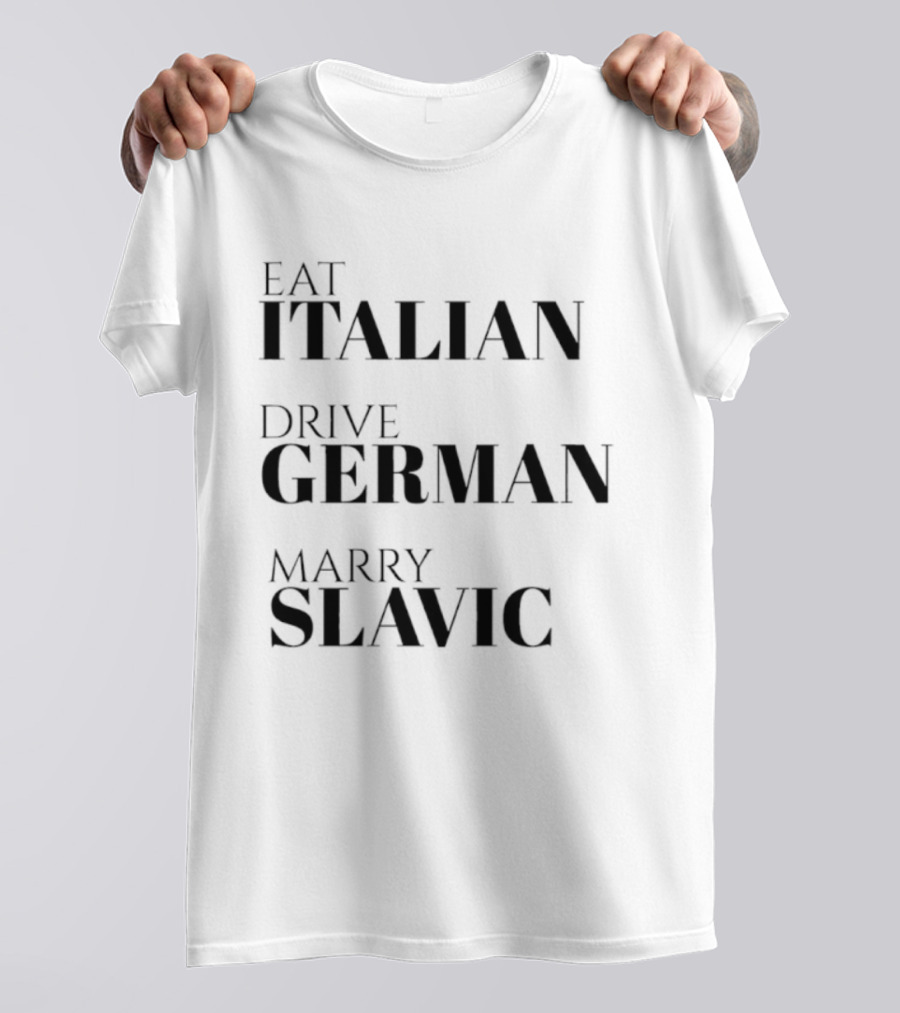 Eat Italian Drive German Marry Slavic T-Shirt