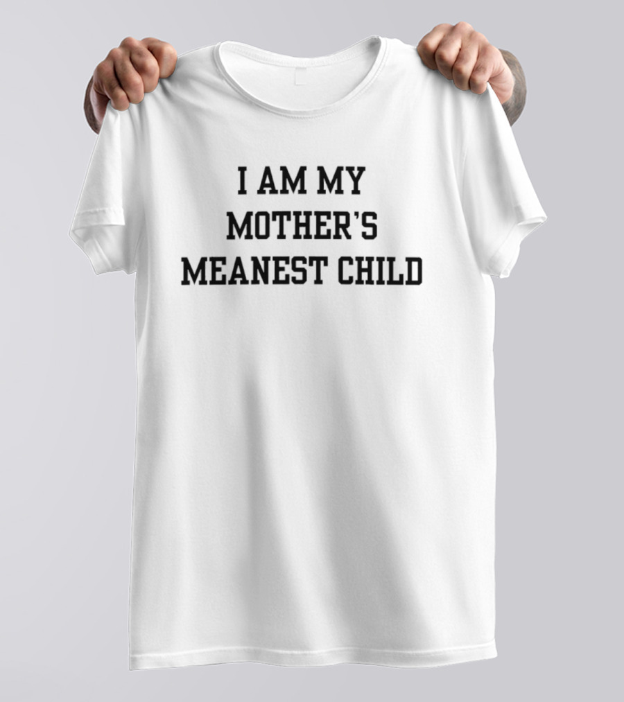 I Am My Mother's Meanest Child T-Shirt