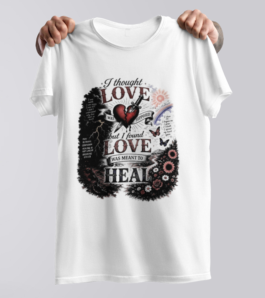 I Thought Love Was Supposed But I Found Love Was Meant To Heal Heart Sunflowers Rainbow T-Shirt