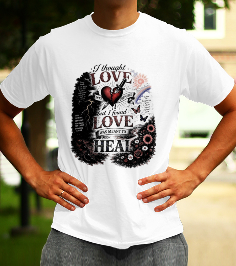 I Thought Love Was Supposed But I Found Love Was Meant To Heal Heart Sunflowers Rainbow T-Shirt