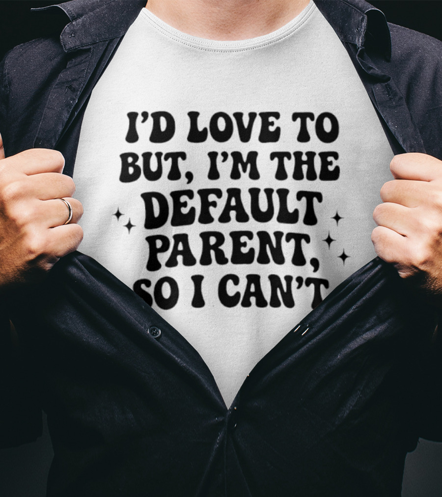 I'd Love To But I'm The Default Parent So I Can't With Stars T-Shirt