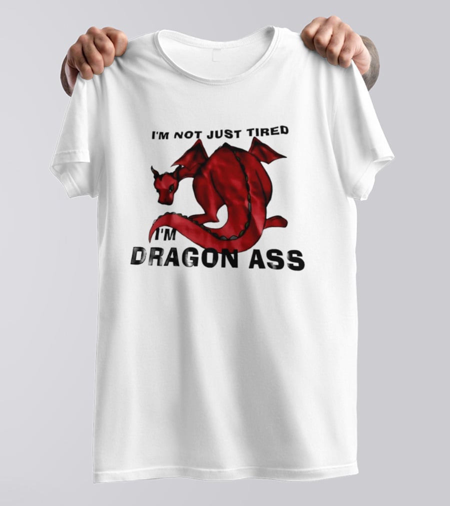 I'm Not Just Tired I'm Dragon Ass Red Dragon T-Shirt