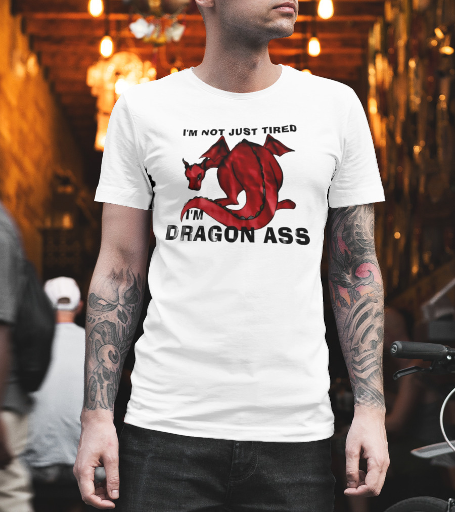 I'm Not Just Tired I'm Dragon Ass Red Dragon T-Shirt
