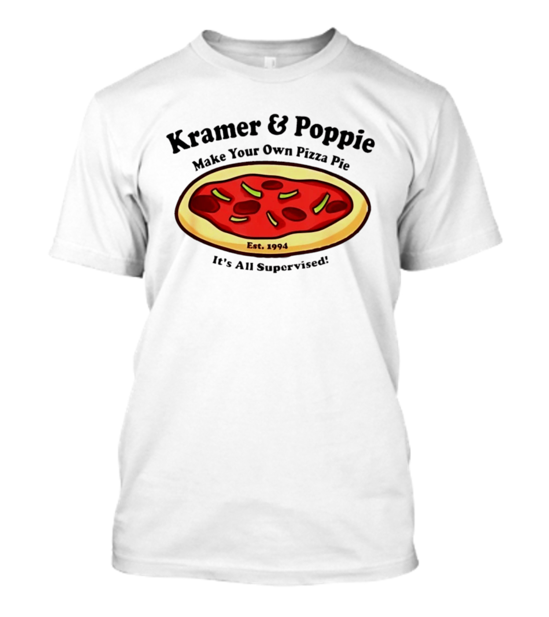 Kramer & Poppie Make Your Own Pizza Pie Est. 1994 It's All Supervised T-Shirt