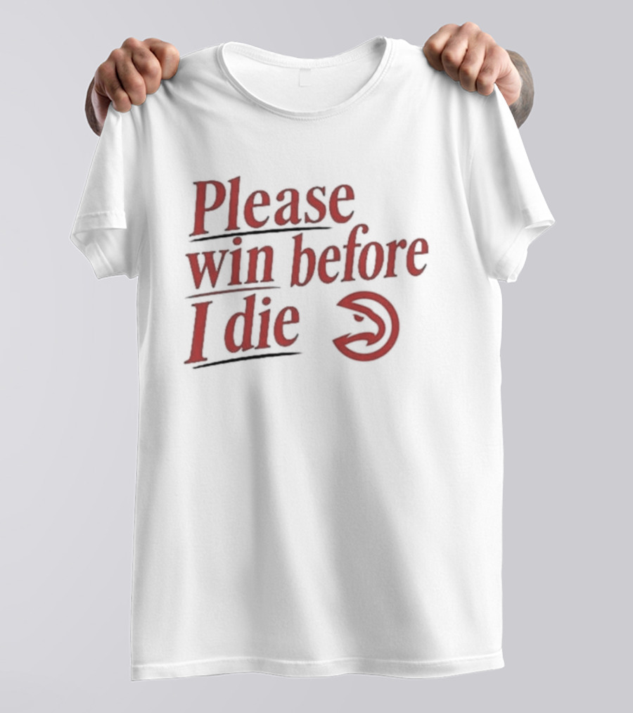 Atlanta Hawks Please Win Before I Die T-Shirt