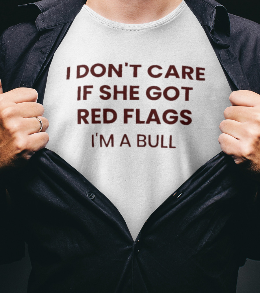 I Don't Care If She Got Red Flags I'm A Bull Phrase T-Shirt