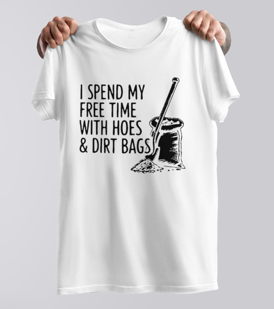 I Spend My Free Time With Hoes And Dirt Bags Shovel Sack Compost Gardening Humor T-Shirt