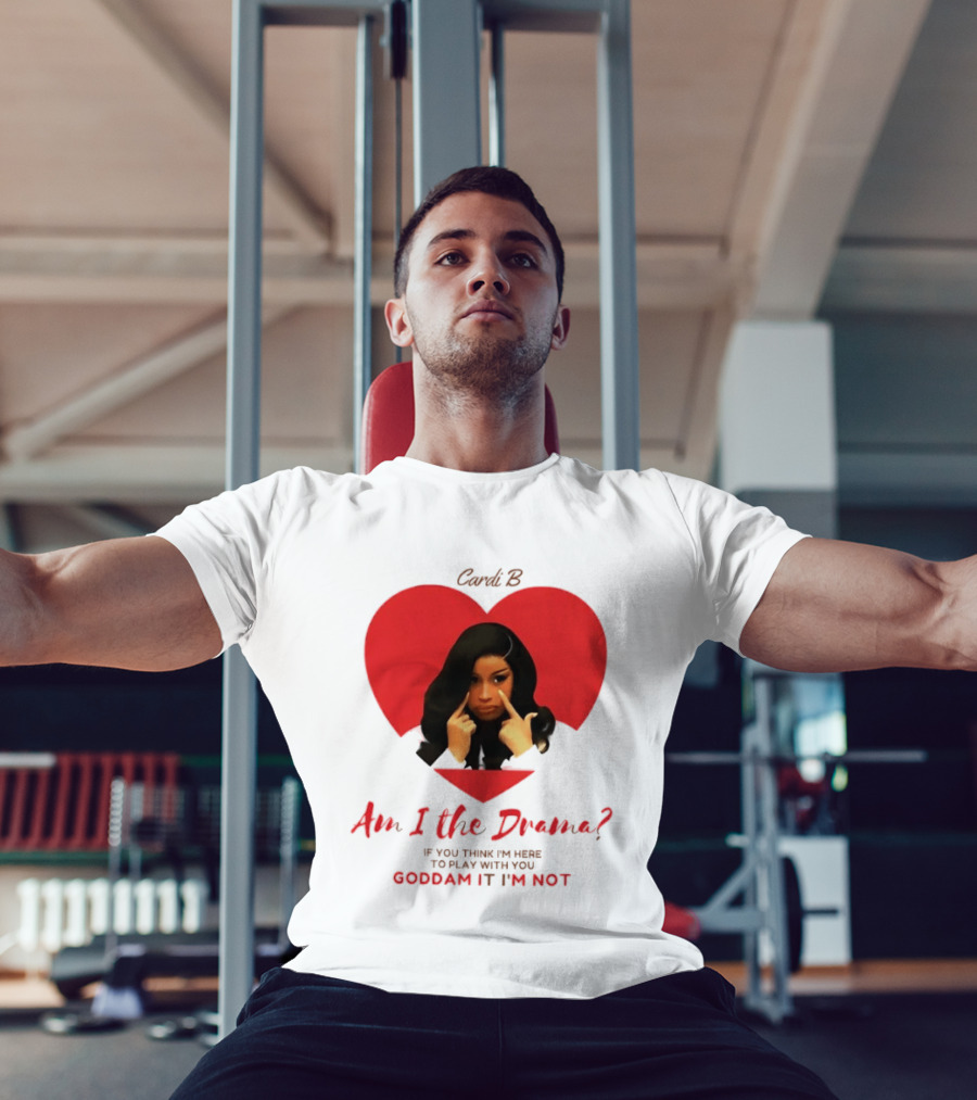 Cardi B Am I The Drama Heart Meme If You Think I'm Here To Play Goddam It I'm Not T-Shirt