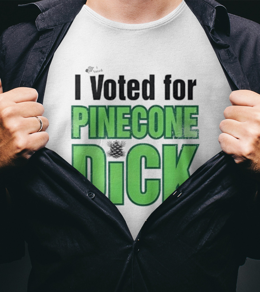 I Voted For Pinecone Dick Humor Pinecone T-Shirt