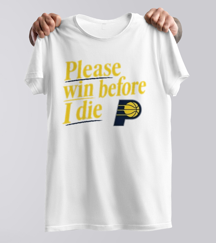 Please Win Before I Die Indiana Pacers Basketball Fan T-Shirt