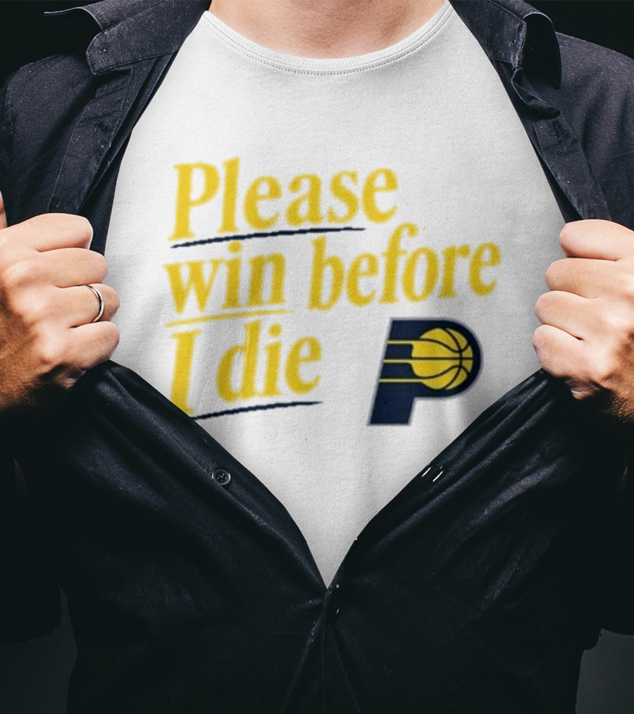 Please Win Before I Die Indiana Pacers Basketball Fan T-Shirt