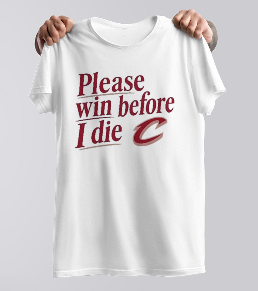 Cleveland Cavaliers Please Win Before I Die C T-Shirt